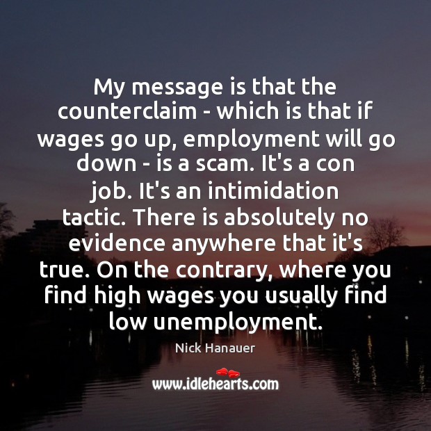 My message is that the counterclaim – which is that if wages Nick Hanauer Picture Quote
