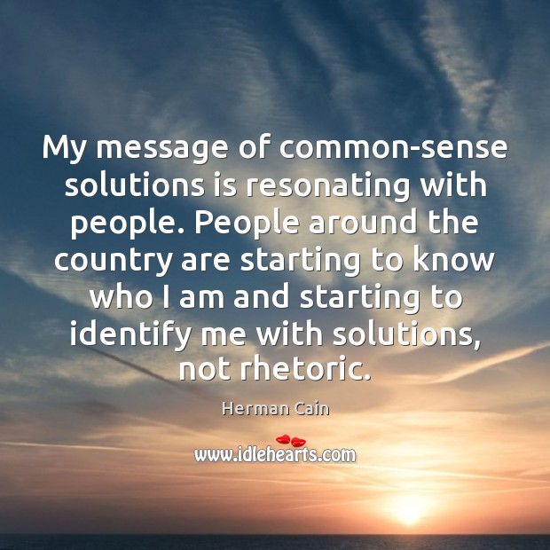 My message of common-sense solutions is resonating with people. People around the Image