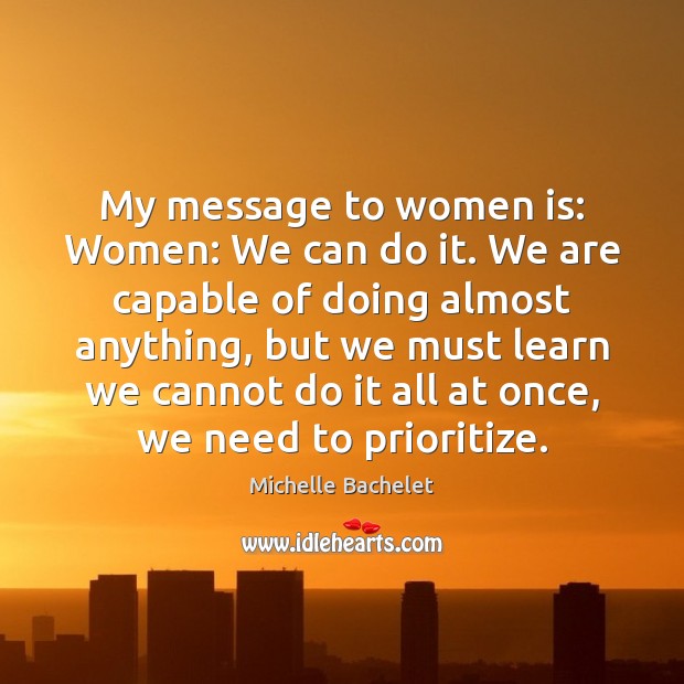 My message to women is: Women: We can do it. We are Michelle Bachelet Picture Quote
