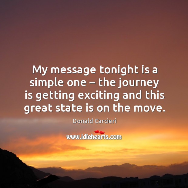 My message tonight is a simple one – the journey is getting exciting and this great state is on the move. Journey Quotes Image