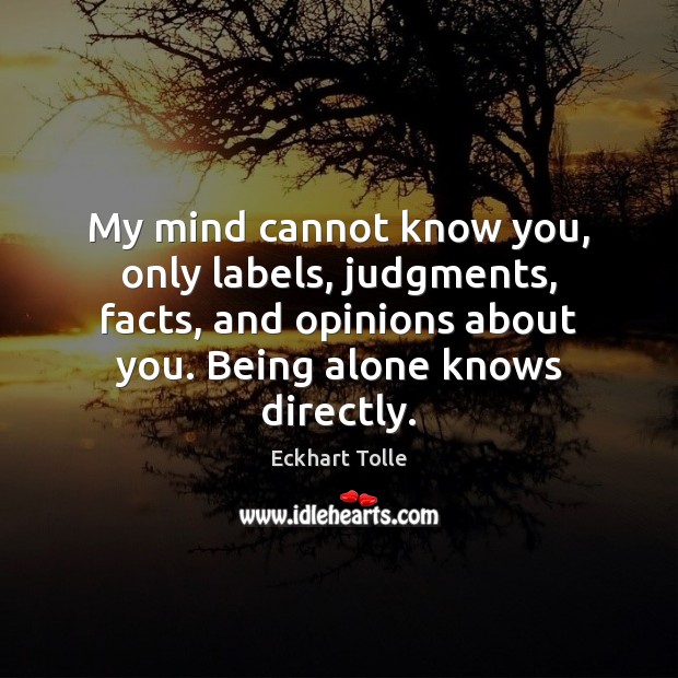 My mind cannot know you, only labels, judgments, facts, and opinions about Image