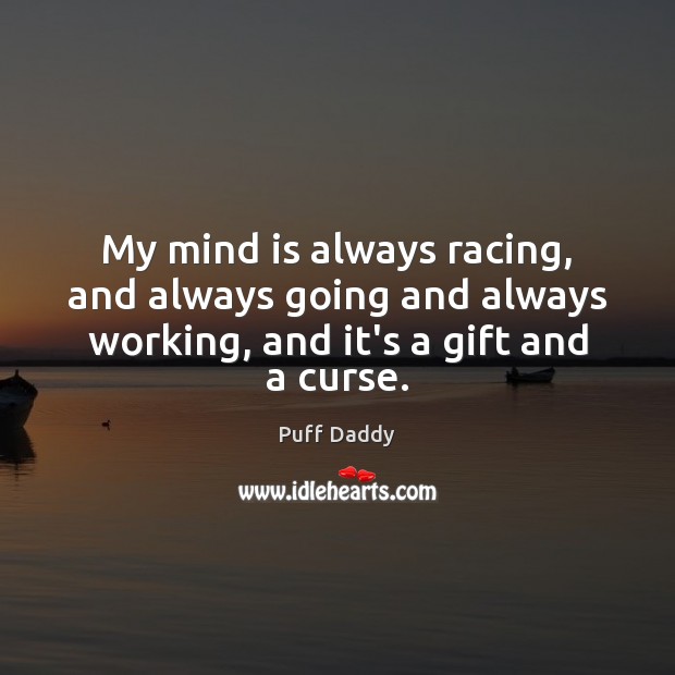 My mind is always racing, and always going and always working, and Puff Daddy Picture Quote
