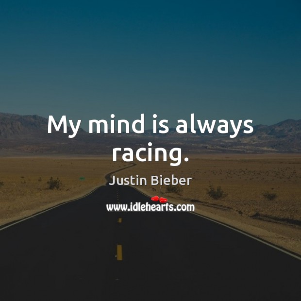 My mind is always racing. Justin Bieber Picture Quote