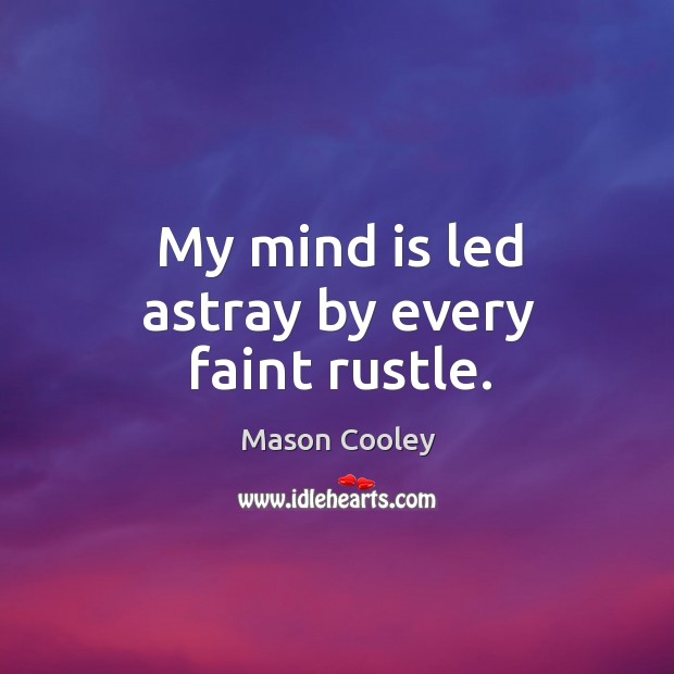 My mind is led astray by every faint rustle. Mason Cooley Picture Quote