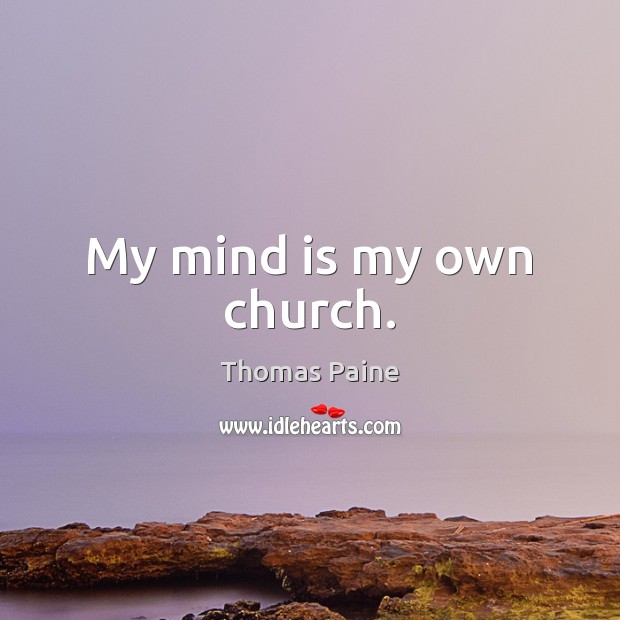 My mind is my own church. Thomas Paine Picture Quote