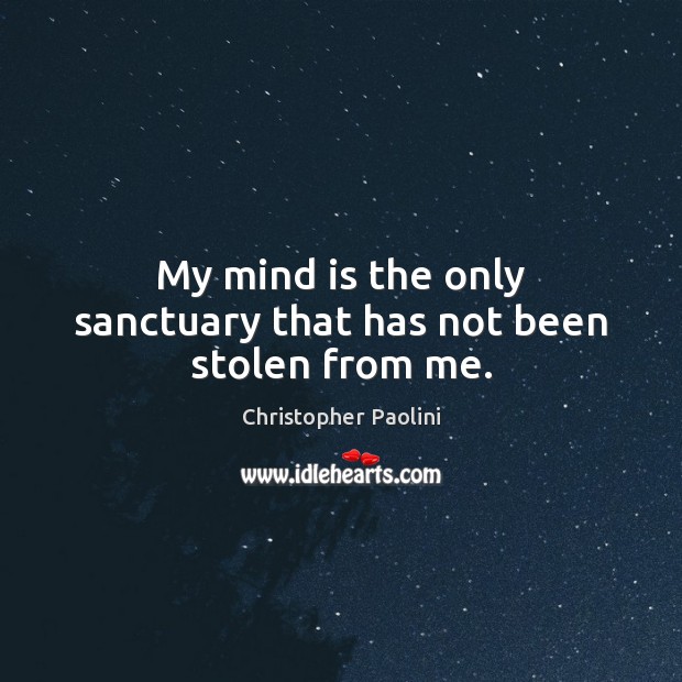 My mind is the only sanctuary that has not been stolen from me. Christopher Paolini Picture Quote