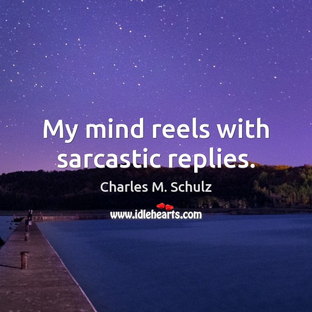 My mind reels with sarcastic replies. Charles M. Schulz Picture Quote