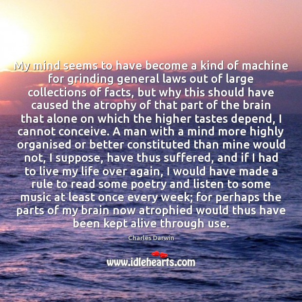 My mind seems to have become a kind of machine for grinding Charles Darwin Picture Quote