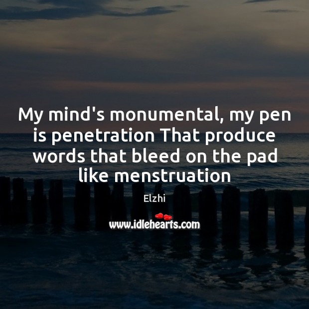 My mind’s monumental, my pen is penetration That produce words that bleed Elzhi Picture Quote