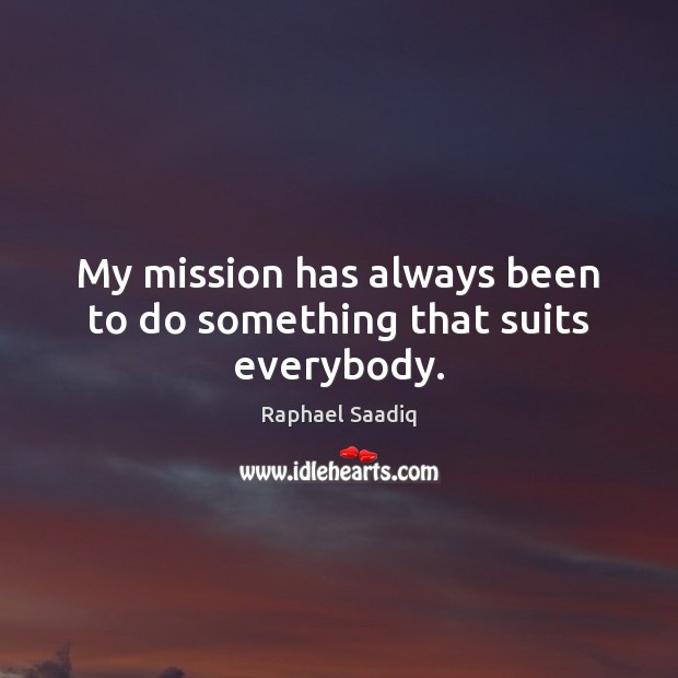 My mission has always been to do something that suits everybody. Raphael Saadiq Picture Quote