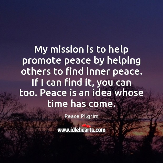 My mission is to help promote peace by helping others to find Peace Pilgrim Picture Quote