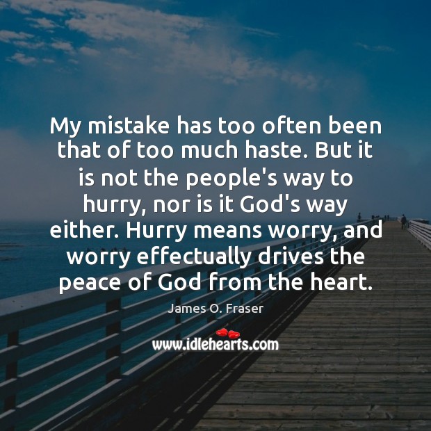 My mistake has too often been that of too much haste. But James O. Fraser Picture Quote