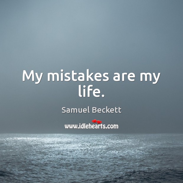 My mistakes are my life. Samuel Beckett Picture Quote