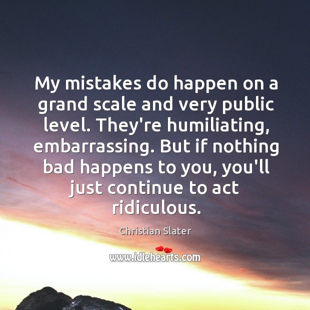My mistakes do happen on a grand scale and very public level. Christian Slater Picture Quote