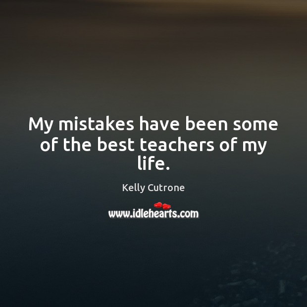 My mistakes have been some of the best teachers of my life. Image