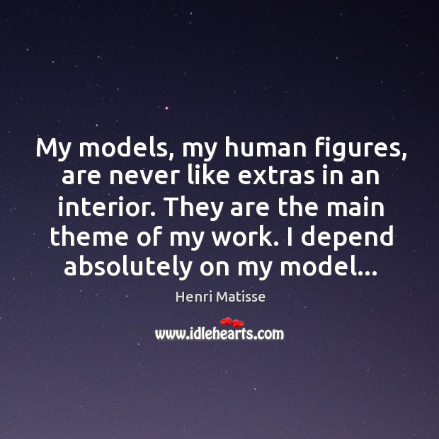 My models, my human figures, are never like extras in an interior. Image