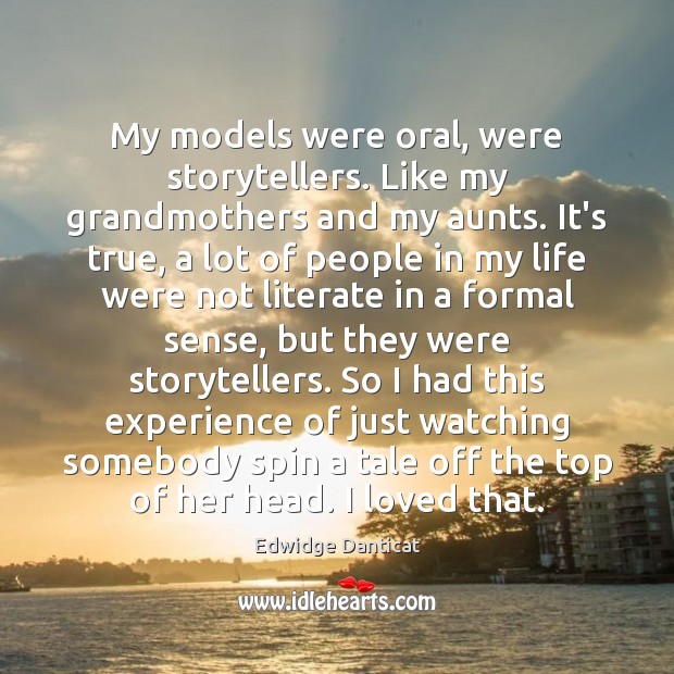 My models were oral, were storytellers. Like my grandmothers and my aunts. Edwidge Danticat Picture Quote