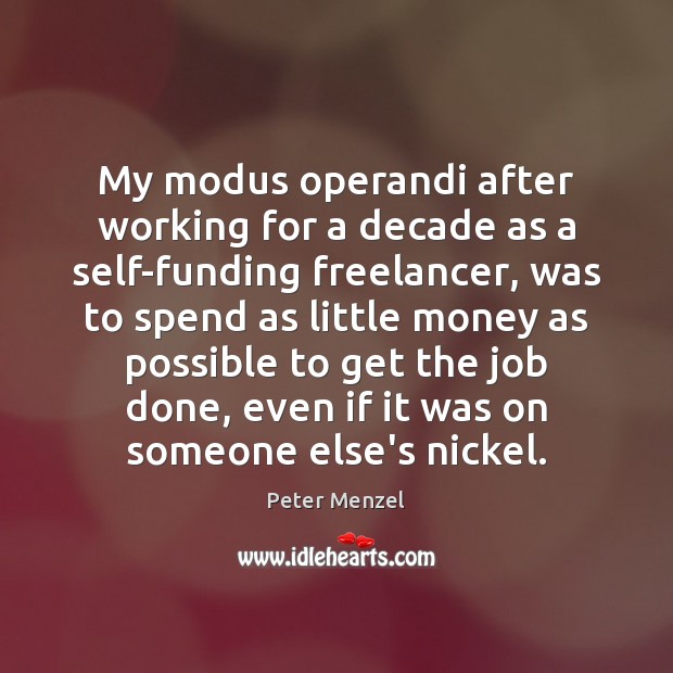 My modus operandi after working for a decade as a self-funding freelancer, Peter Menzel Picture Quote