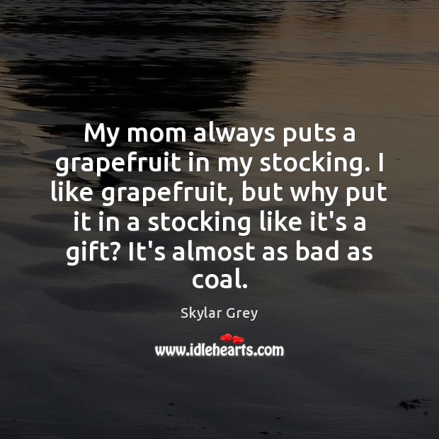 My mom always puts a grapefruit in my stocking. I like grapefruit, Image