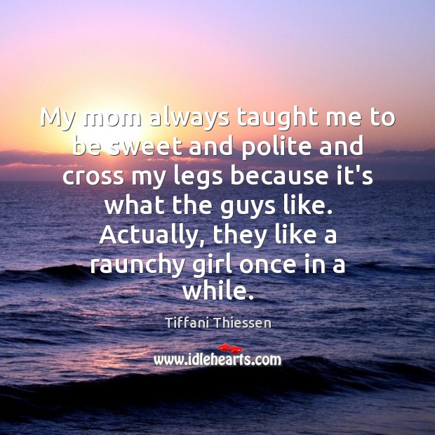 My mom always taught me to be sweet and polite and cross Tiffani Thiessen Picture Quote