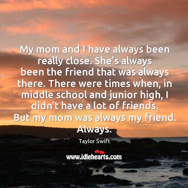 My mom and I have always been really close. She’s always been the friend that was Image
