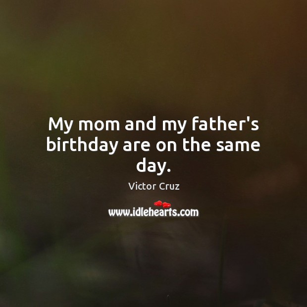 My mom and my father’s birthday are on the same day. Victor Cruz Picture Quote