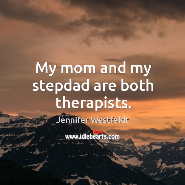 My mom and my stepdad are both therapists. Jennifer Westfeldt Picture Quote