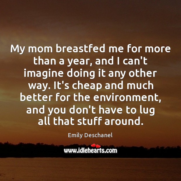 My mom breastfed me for more than a year, and I can’t Emily Deschanel Picture Quote