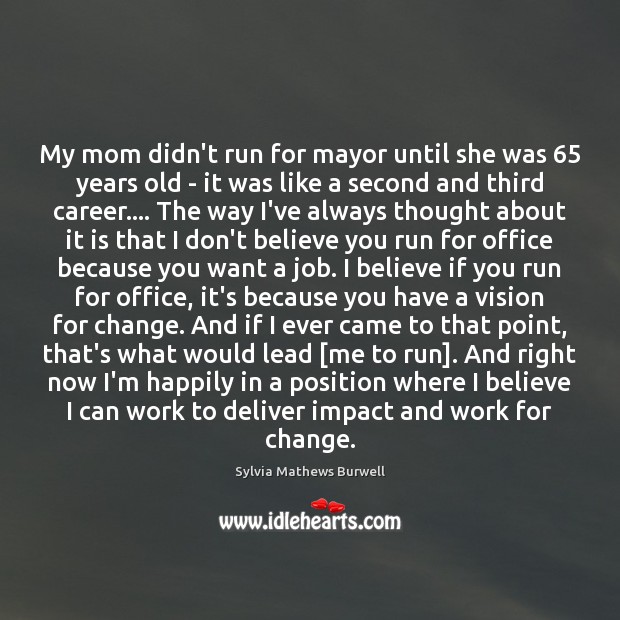 My mom didn’t run for mayor until she was 65 years old – Sylvia Mathews Burwell Picture Quote