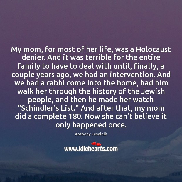 My mom, for most of her life, was a Holocaust denier. And Anthony Jeselnik Picture Quote