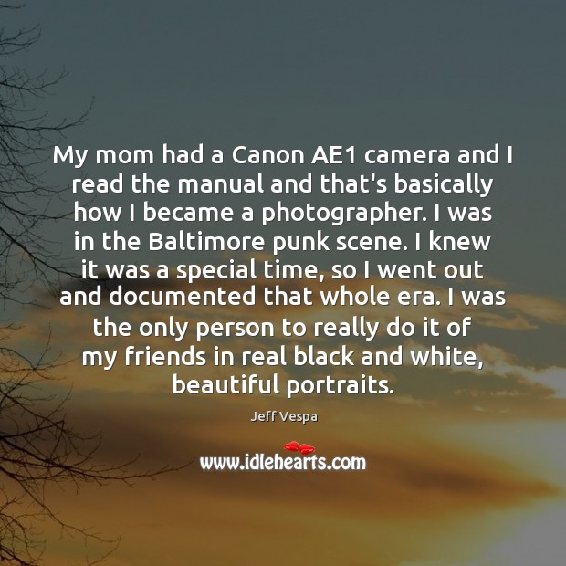 My mom had a Canon AE1 camera and I read the manual Jeff Vespa Picture Quote