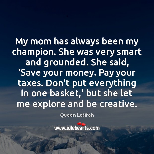 My mom has always been my champion. She was very smart and Image
