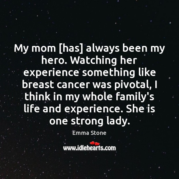 My mom [has] always been my hero. Watching her experience something like Emma Stone Picture Quote