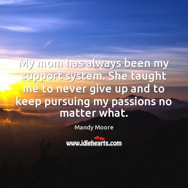 My mom has always been my support system. She taught me to Never Give Up Quotes Image