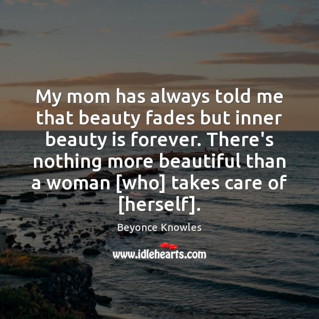 My mom has always told me that beauty fades but inner beauty Beauty Quotes Image