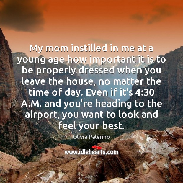 My mom instilled in me at a young age how important it Olivia Palermo Picture Quote