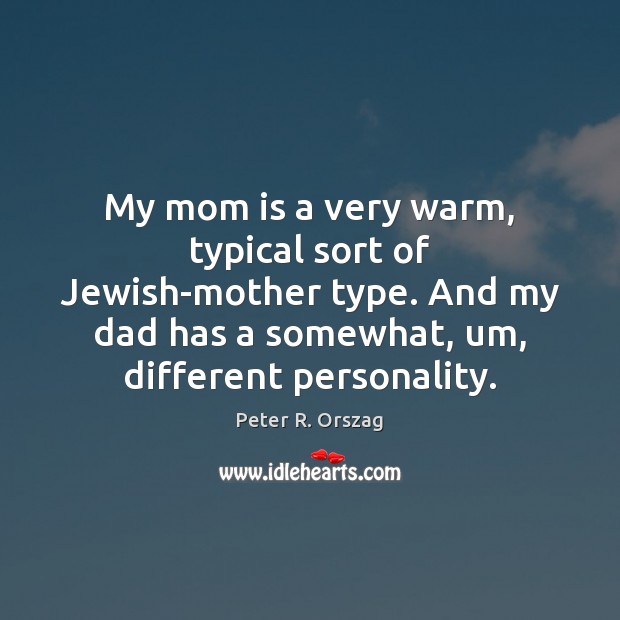 My mom is a very warm, typical sort of Jewish-mother type. And Mom Quotes Image