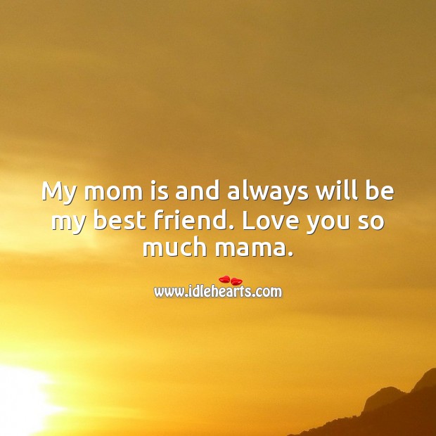 My mom is and always will be my best friend. Love You So Much Quotes Image