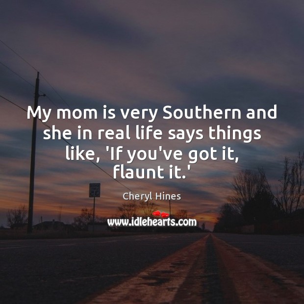My mom is very Southern and she in real life says things Cheryl Hines Picture Quote
