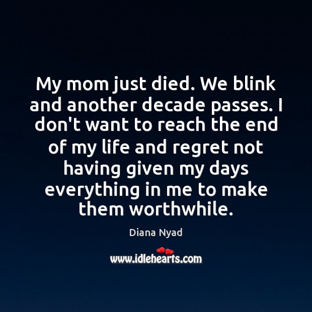 My mom just died. We blink and another decade passes. I don’t Diana Nyad Picture Quote