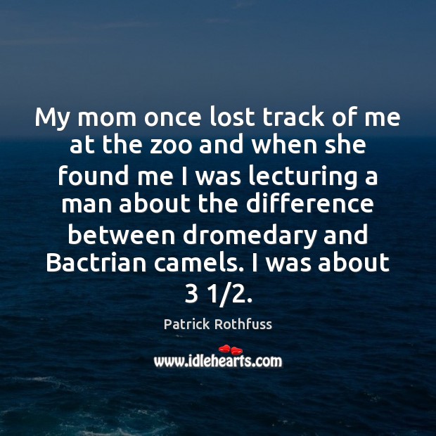 My mom once lost track of me at the zoo and when Patrick Rothfuss Picture Quote