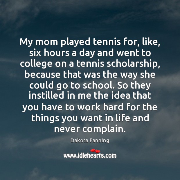 My mom played tennis for, like, six hours a day and went Dakota Fanning Picture Quote