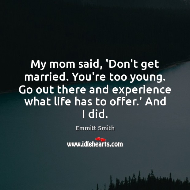 My mom said, ‘Don’t get married. You’re too young. Go out there Emmitt Smith Picture Quote
