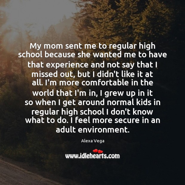 My mom sent me to regular high school because she wanted me Image