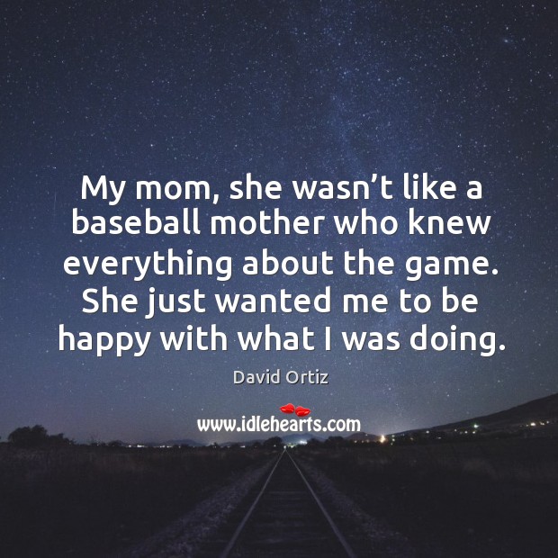 My mom, she wasn’t like a baseball mother who knew everything about the game. Image