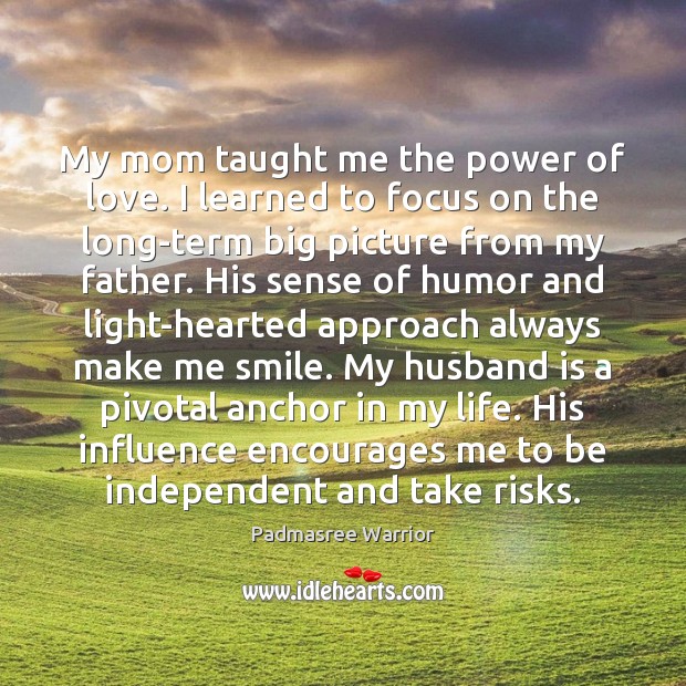 My mom taught me the power of love. I learned to focus Padmasree Warrior Picture Quote
