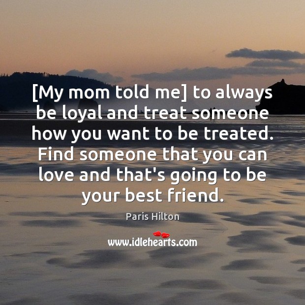 [My mom told me] to always be loyal and treat someone how Image