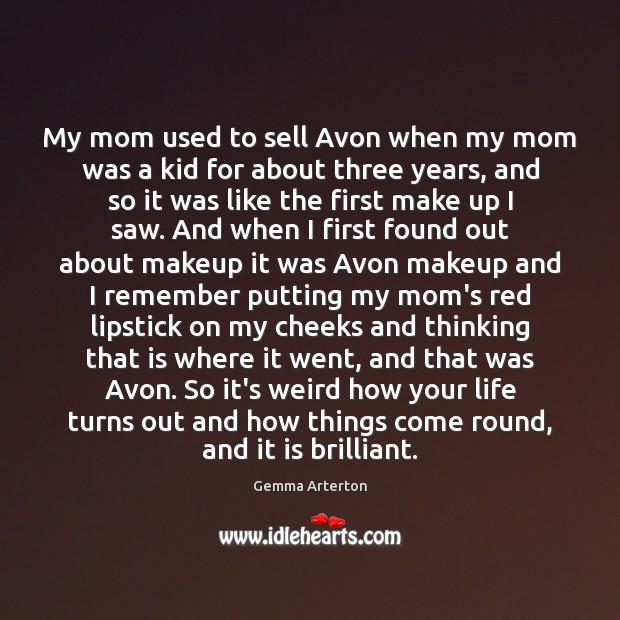 My mom used to sell Avon when my mom was a kid Gemma Arterton Picture Quote
