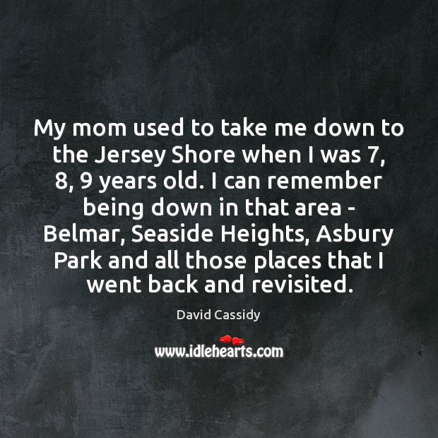 My mom used to take me down to the Jersey Shore when David Cassidy Picture Quote