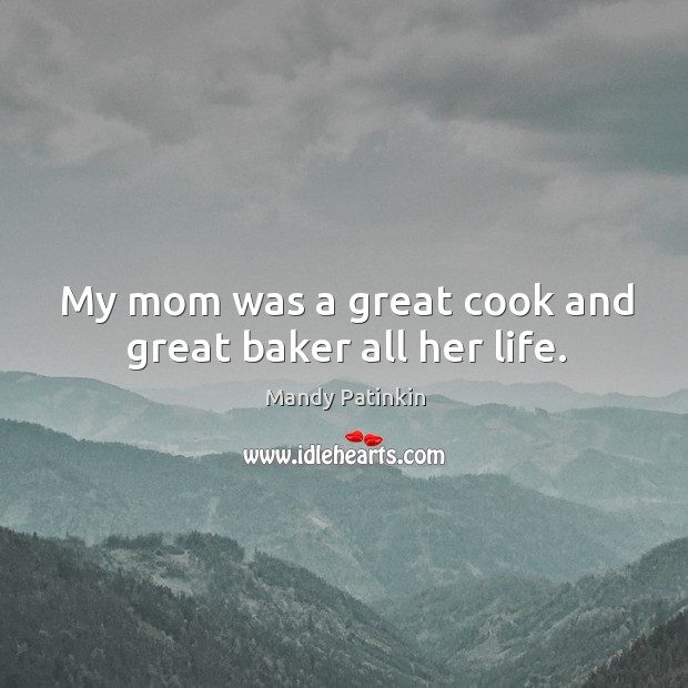 My mom was a great cook and great baker all her life. Mandy Patinkin Picture Quote